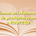Problemas de información en venta de productos reportados a PROFECO