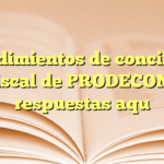 Procedimientos de conciliación fiscal de PRODECON: respuestas aquí