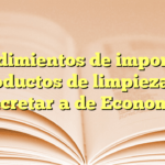 Procedimientos de importación de productos de limpieza en la Secretaría de Economía