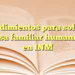 Procedimientos para solicitud de visa familiar humanitaria en INM
