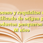 Proceso y requisitos del certificado de origen para productos pesqueros en México
