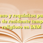 Proceso y requisitos para la visa de residente temporal religioso en INM