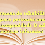 Programas de rehabilitación para personas con discapacidad: ¿Dónde encontrar información?