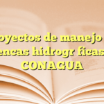 Proyectos de manejo de cuencas hidrográficas en CONAGUA