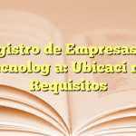 Registro de Empresas de Tecnología: Ubicación y Requisitos