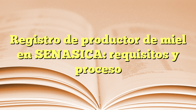 Registro de productor de miel en SENASICA: requisitos y proceso