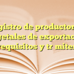Registro de productor de vegetales de exportación: requisitos y trámites