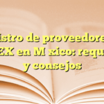 Registro de proveedores de PEMEX en México: requisitos y consejos