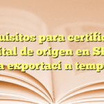Requisitos para certificado digital de origen en SHCP para exportación temporal