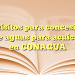 Requisitos para concesión de uso de aguas para acuicultura en CONAGUA