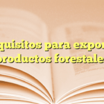 Requisitos para exportar productos forestales