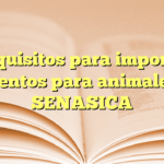 Requisitos para importar alimentos para animales en SENASICA
