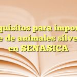 Requisitos para importar carne de animales silvestres en SENASICA