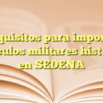 Requisitos para importar vehículos militares históricos en SEDENA