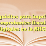 Requisitos para imprimir comprobantes fiscales digitales en la SHCP