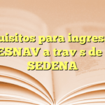 Requisitos para ingresar al CESNAV a través de la SEDENA
