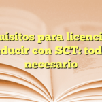 Requisitos para licencia de conducir con SCT todo lo necesario3