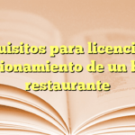 Requisitos para licencia de funcionamiento de un bar o restaurante