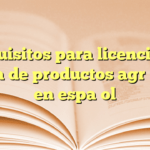 Requisitos para licencia de venta de productos agrícolas en español