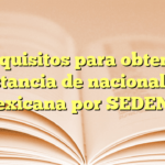 Requisitos para obtener constancia de nacionalidad mexicana por SEDENA
