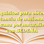 Requisitos para obtener constancia de nacionalidad mexicana por naturalización con SEDENA
