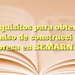 Requisitos para obtener permiso de construcción de represa en SEMARNAT
