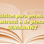 Requisitos para permiso de construcción de presa en SEMARNAT