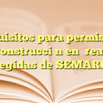 Requisitos para permiso de construcción en áreas protegidas de SEMARNAT