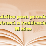 Requisitos para permiso de construcción residencial en México