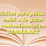 Requisitos para permiso de emisión de gases contaminantes en SEMARNAT