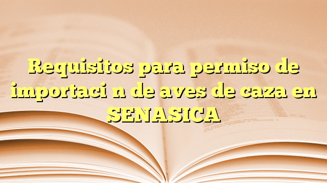 Requisitos para permiso de importación de aves de caza en SENASICA