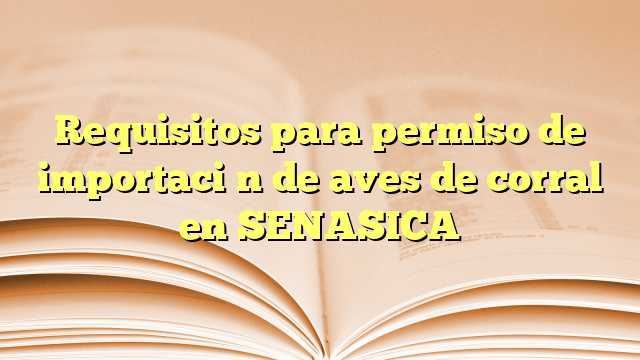 Requisitos para permiso de importación de aves de corral en SENASICA