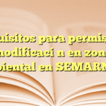 Requisitos para permiso de modificación en zona ambiental en SEMARNAT