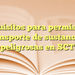 Requisitos para permiso de transporte de sustancias peligrosas en SCT