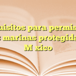 Requisitos para permiso en áreas marinas protegidas en México