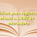 Requisitos para registrar acta de defunción LGBTQ+ en el extranjero