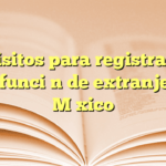 Requisitos para registrar acta de defunción de extranjero en México