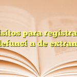 Requisitos para registrar acta de defunción de extranjero