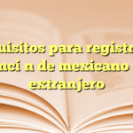Requisitos para registro de defunción de mexicano en el extranjero