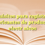 Requisitos para registro de fabricantes de productos electrónicos