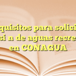 Requisitos para solicitar concesión de aguas recreativas en CONAGUA