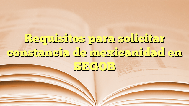 Requisitos Para Solicitar Constancia De Mexicanidad En Segob La Terraza 2024 7107