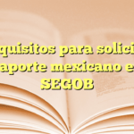 Requisitos para solicitar pasaporte mexicano en la SEGOB