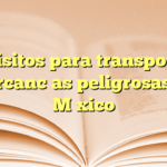 Requisitos para transporte de mercancías peligrosas en México