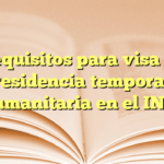 Requisitos para visa de residencia temporal humanitaria en el INM
