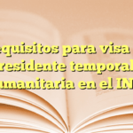 Requisitos para visa de residente temporal humanitaria en el INM