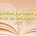 Requisitos y proceso para construir un helipuerto en la SCT