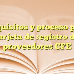 Requisitos y proceso para tarjeta de registro de proveedores CFE