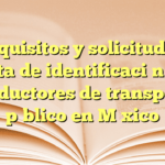 Requisitos y solicitud de tarjeta de identificación para conductores de transporte público en México