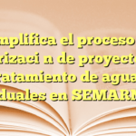 Simplifica el proceso de autorización de proyectos de tratamiento de aguas residuales en SEMARNAT